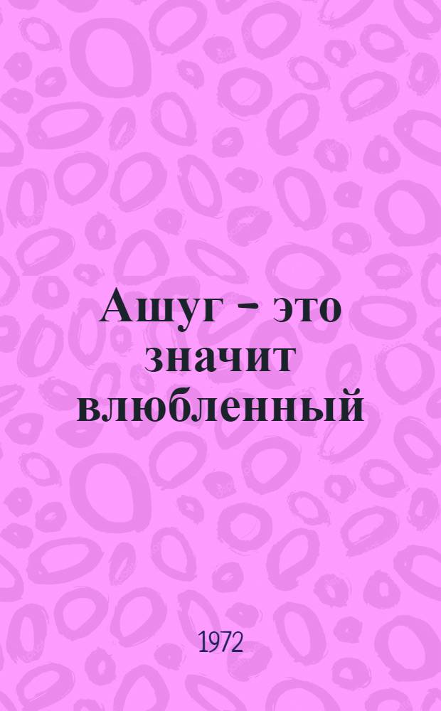 Ашуг - это значит влюбленный : Стихи
