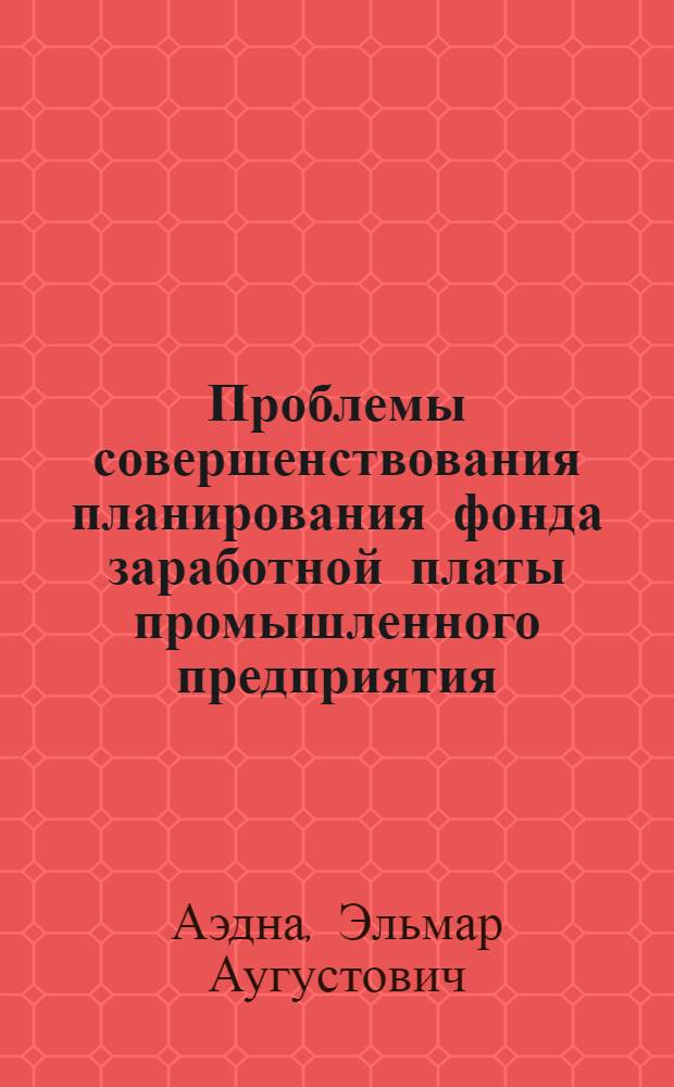 Проблемы совершенствования планирования фонда заработной платы промышленного предприятия : (На примере машиностроения ЭССР) : Автореф. дис. на соиск. учен. степени канд. экон. наук : (08.00.05)