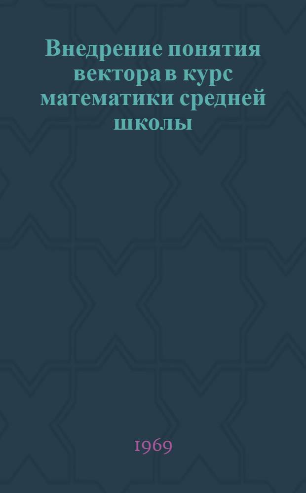 Внедрение понятия вектора в курс математики средней школы : Автореф. дис. на соискание учен. степени канд. пед. наук