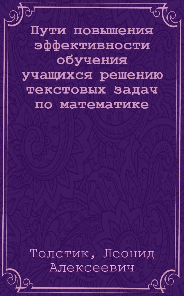 Пути повышения эффективности обучения учащихся решению текстовых задач по математике : (I-V кл.) : Автореф. дис. на соиск. учен. степени канд. пед. наук : (13.00.02)