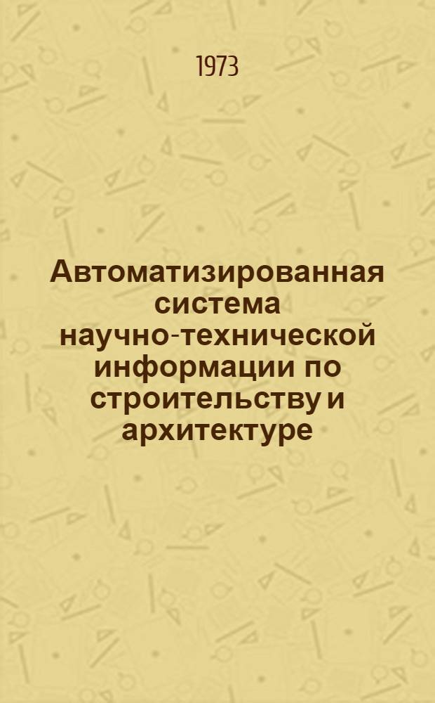 Автоматизированная система научно-технической информации по строительству и архитектуре (АСНТИ-СиА) : Техн. проект [В 6 т.] Т. 1-6. Т. 6 : Автоматизированная система справочно-информационного обслуживания информационного центра ЦИНИС (ЦНТИ-СиА)