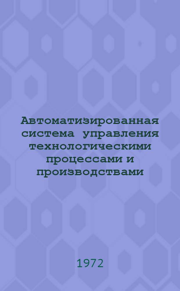 Автоматизированная система управления технологическими процессами и производствами : Библиогр. указ. отеч. и иност. литературы..