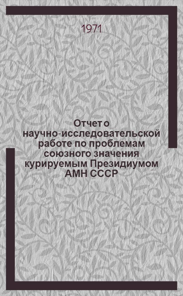 Отчет о научно-исследовательской работе по проблемам союзного значения курируемым Президиумом АМН СССР