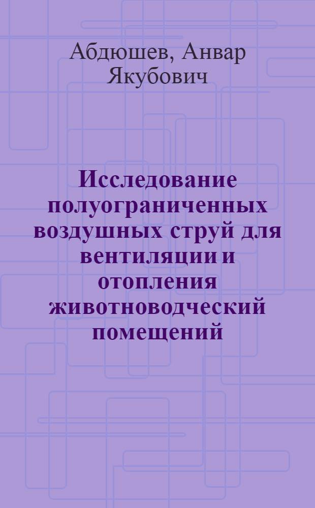 Исследование полуограниченных воздушных струй для вентиляции и отопления животноводческий помещений : Автореф. дис. на соискание учен. степени канд. техн. наук : (482)