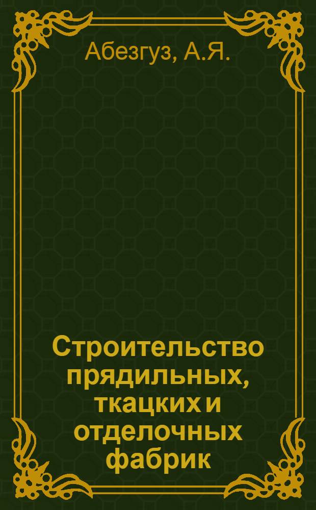 Строительство прядильных, ткацких и отделочных фабрик : Сопостав. обзор техн. уровня стр-ва в СССР и отдельных зарубеж. странах