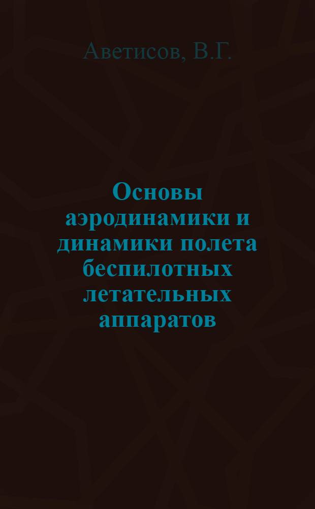 Основы аэродинамики и динамики полета беспилотных летательных аппаратов : (Курс лекций)