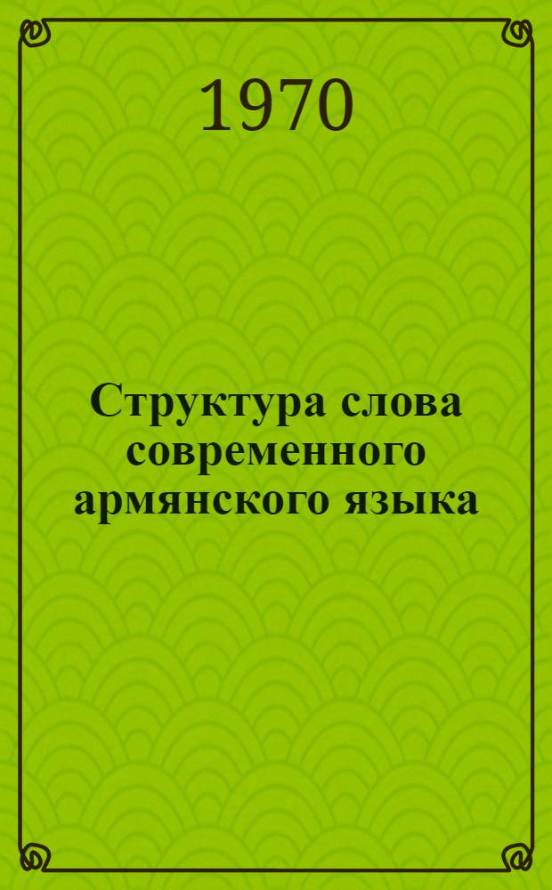 Структура слова современного армянского языка : Автореф. дис. на соискание учен. степени канд. филол. наук : (10-661)