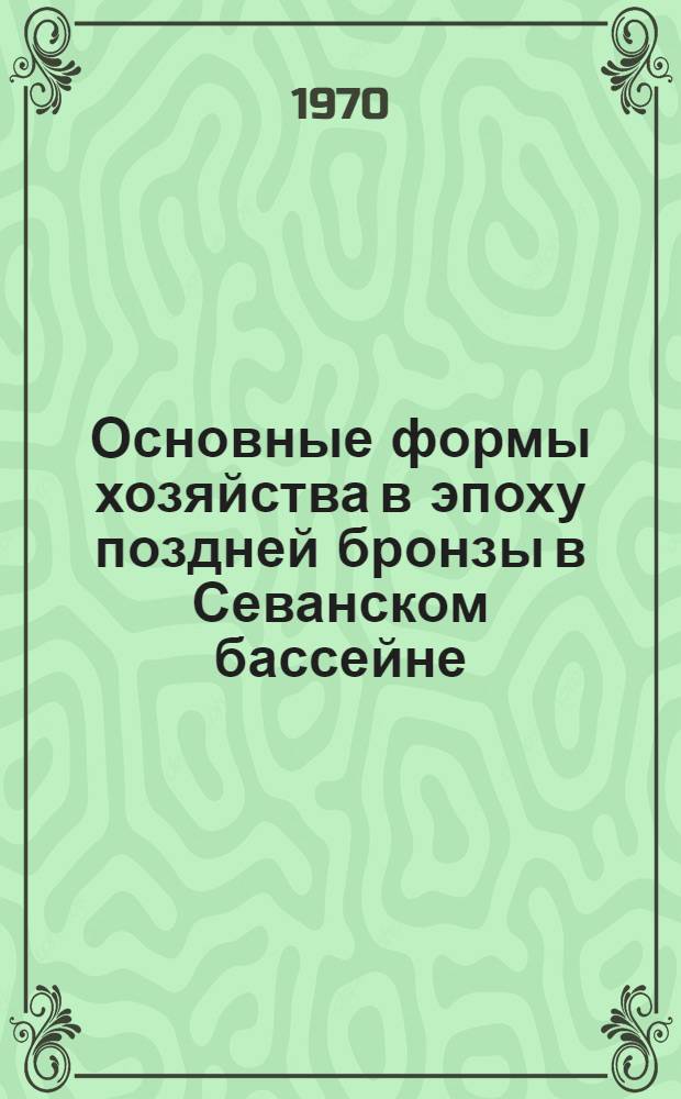 Основные формы хозяйства в эпоху поздней бронзы в Севанском бассейне : (По материалам Лчашена) : Автореф. дис. на соискание учен. степени канд. ист. наук : (575)