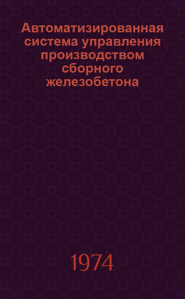 Автоматизированная система управления производством сборного железобетона : Сборник науч. трудов