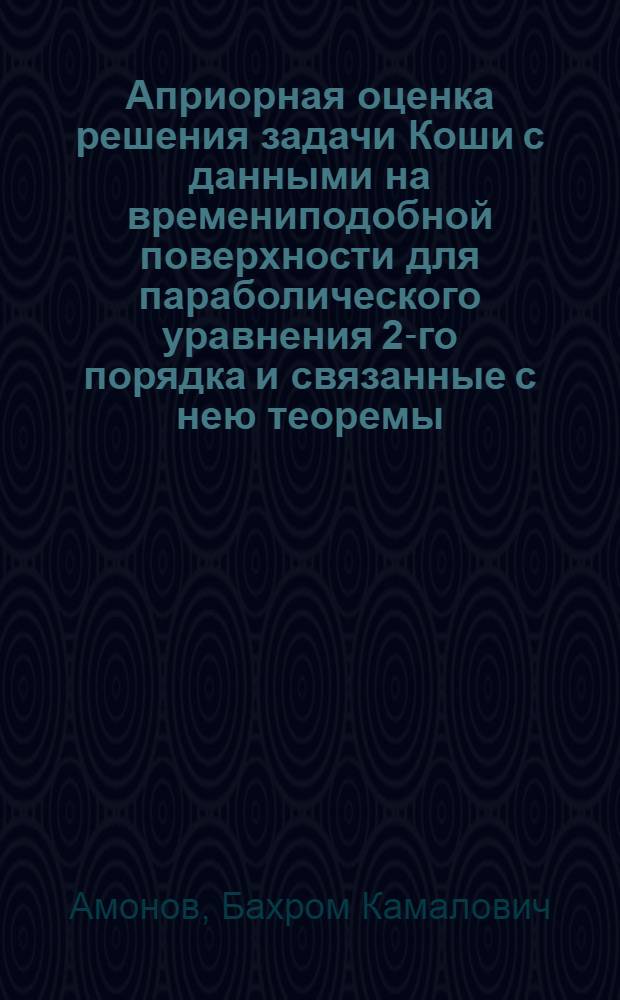 Априорная оценка решения задачи Коши с данными на времениподобной поверхности для параболического уравнения 2-го порядка и связанные с нею теоремы