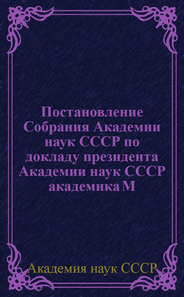 Постановление Собрания Академии наук СССР по докладу президента Академии наук СССР академика М.В. Келдыша "О задачах науки в свете решений XXIV съезда КПСС"