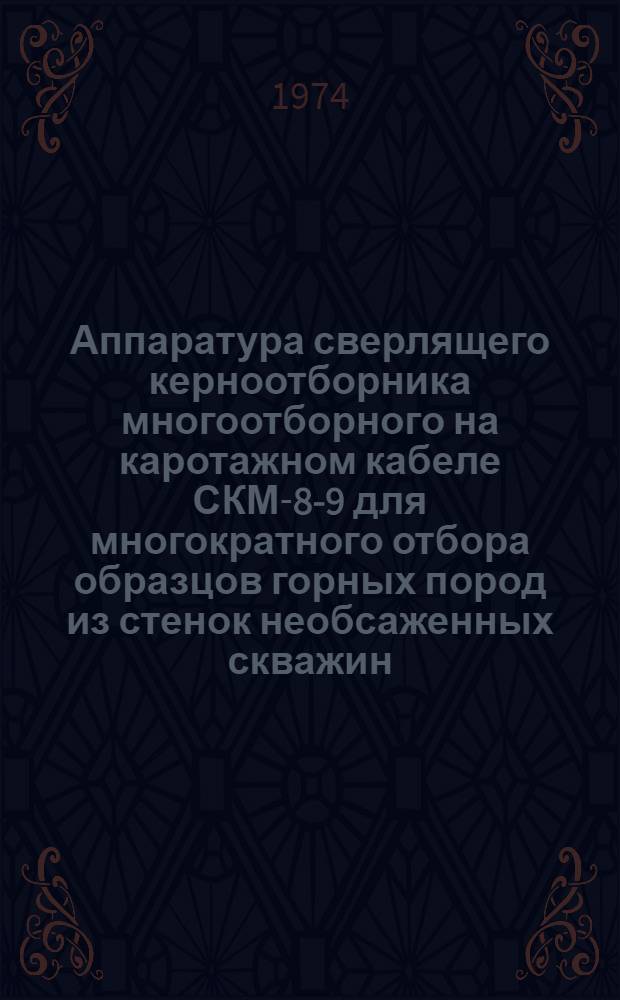 Аппаратура сверлящего керноотборника многоотборного на каротажном кабеле СКМ-8-9 для многократного отбора образцов горных пород из стенок необсаженных скважин