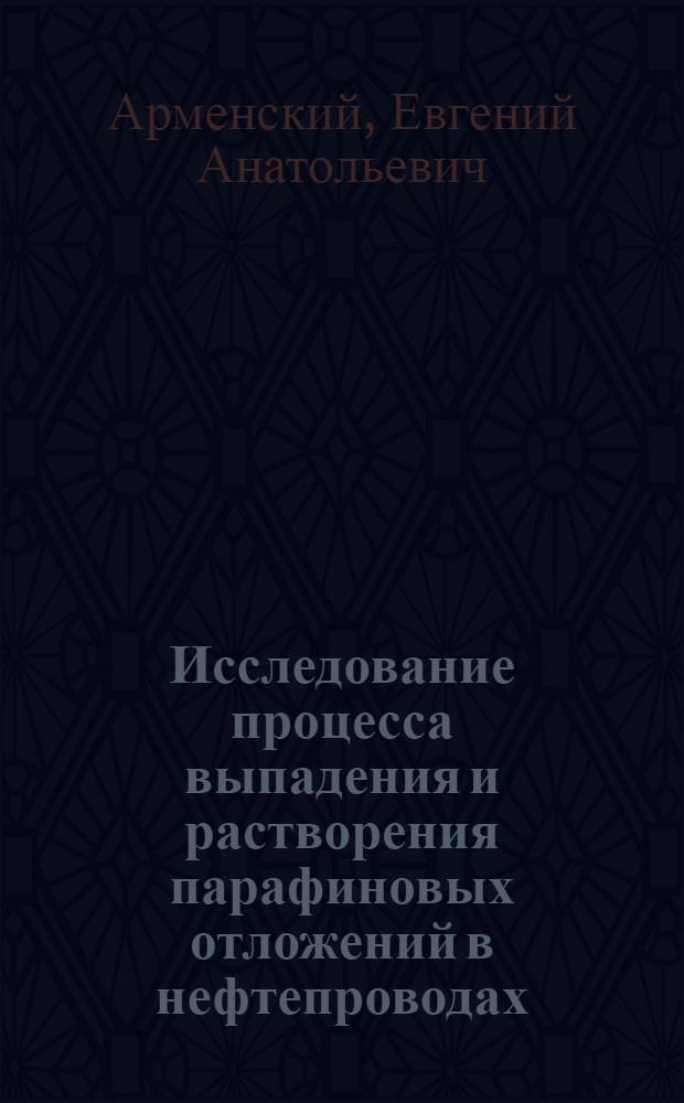 Исследование процесса выпадения и растворения парафиновых отложений в нефтепроводах : Автореф. дис., представл. на соискание учен. степени канд. техн. наук