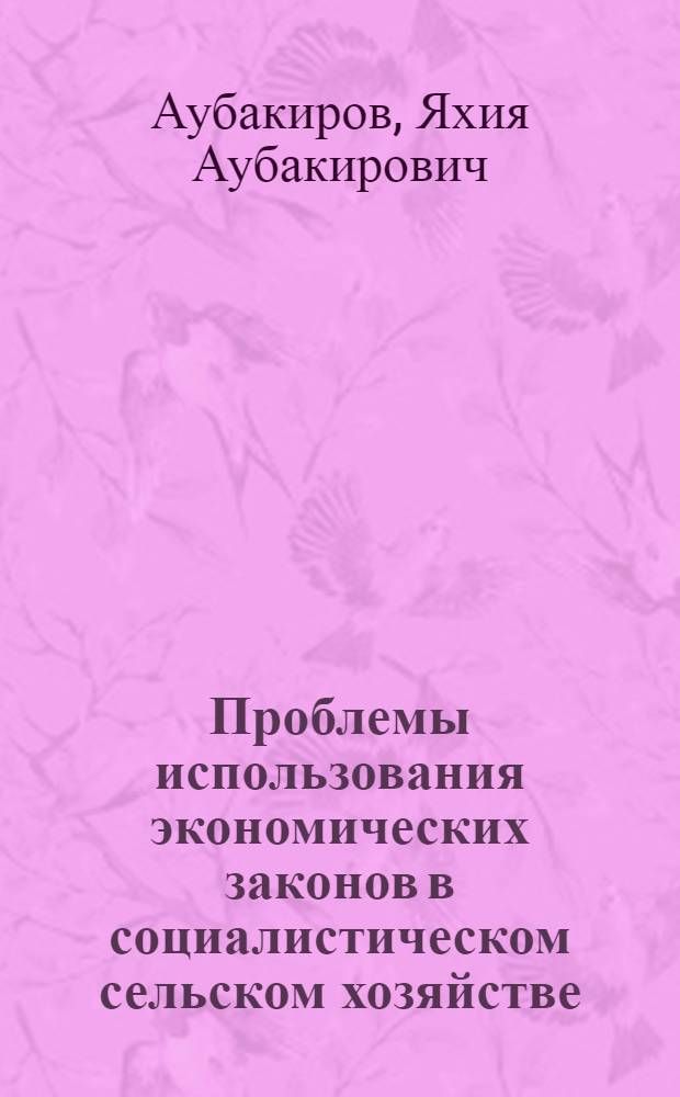 Проблемы использования экономических законов в социалистическом сельском хозяйстве : (На материалах КазССР) : Автореф. дис. на соискание учен. степени д-ра экон. наук : (590)