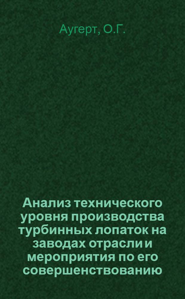 Анализ технического уровня производства турбинных лопаток на заводах отрасли и мероприятия по его совершенствованию : Доклад на Отраслевом совещании по технологии турбостроения
