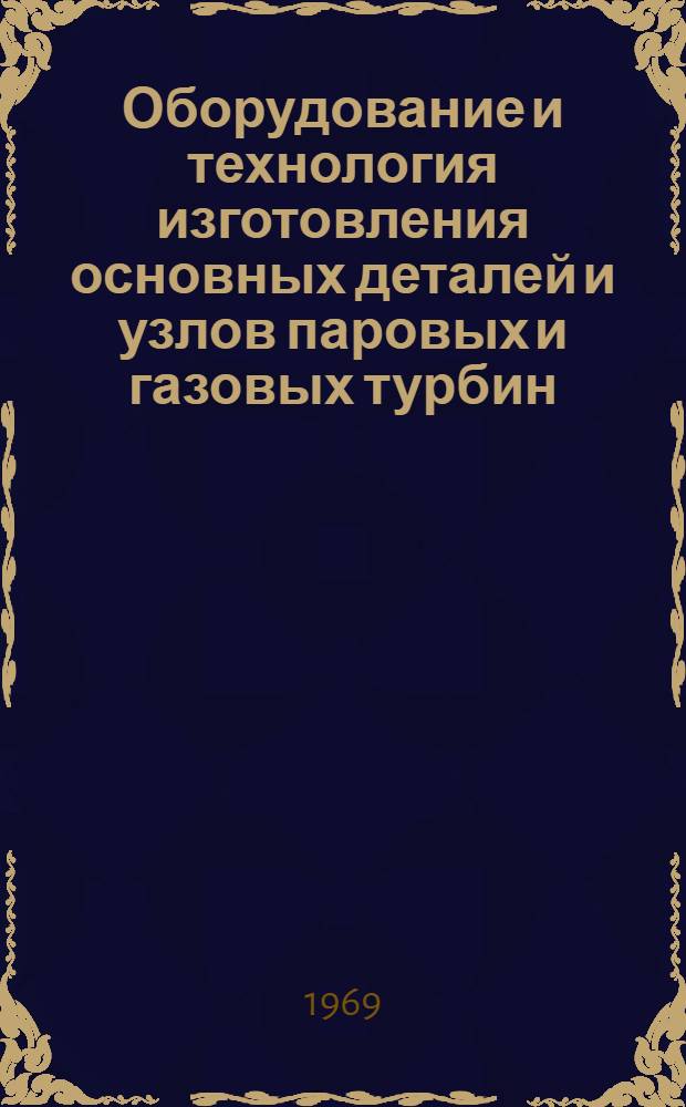 Оборудование и технология изготовления основных деталей и узлов паровых и газовых турбин : (Зарубежный опыт)