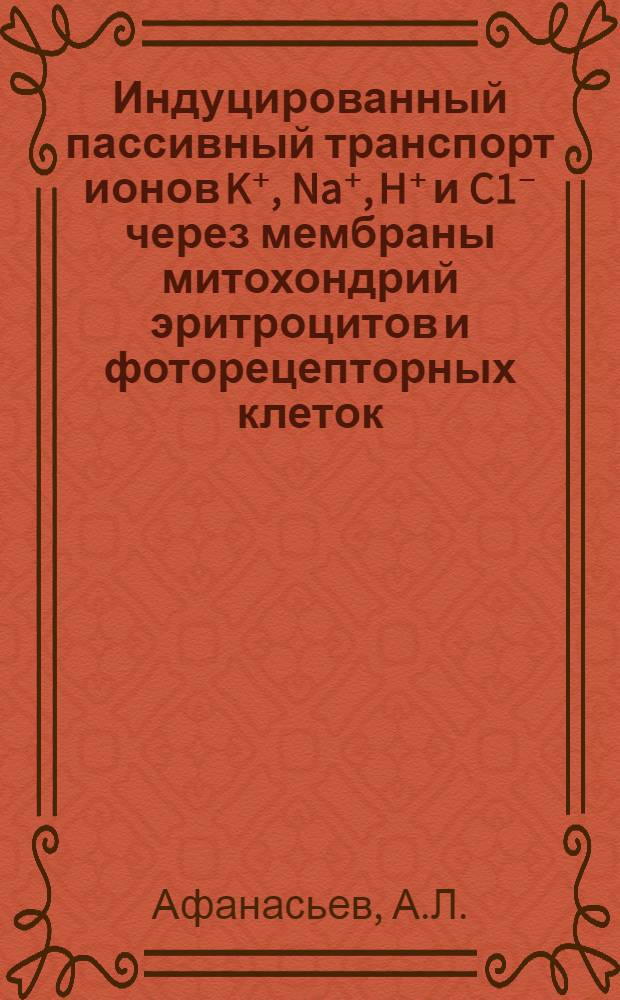 Индуцированный пассивный транспорт ионов K⁺, Na⁺, H⁺ и C1⁻ через мембраны митохондрий эритроцитов и фоторецепторных клеток : Автореф. дис. на соискание учен. степени канд. биол. наук : (091)