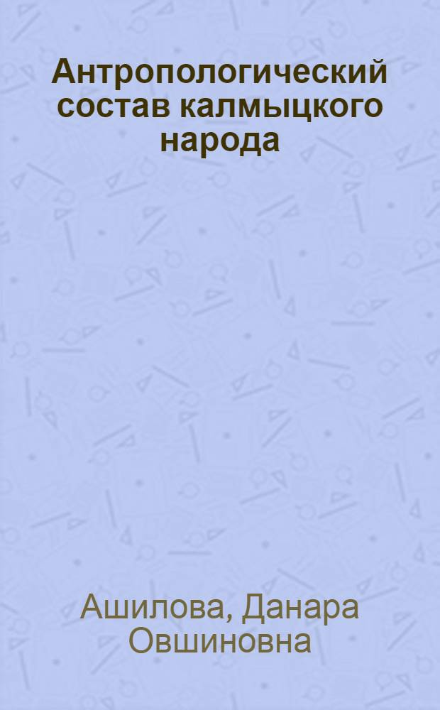 Антропологический состав калмыцкого народа : Автореф. дис. на соиск. учен. степени канд. ист. наук
