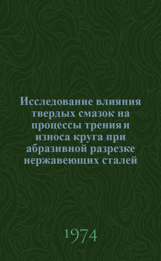 Исследование влияния твердых смазок на процессы трения и износа круга при абразивной разрезке нержавеющих сталей : Автореф. дис. на соиск. учен. степени канд. техн. наук : (05.02.04)