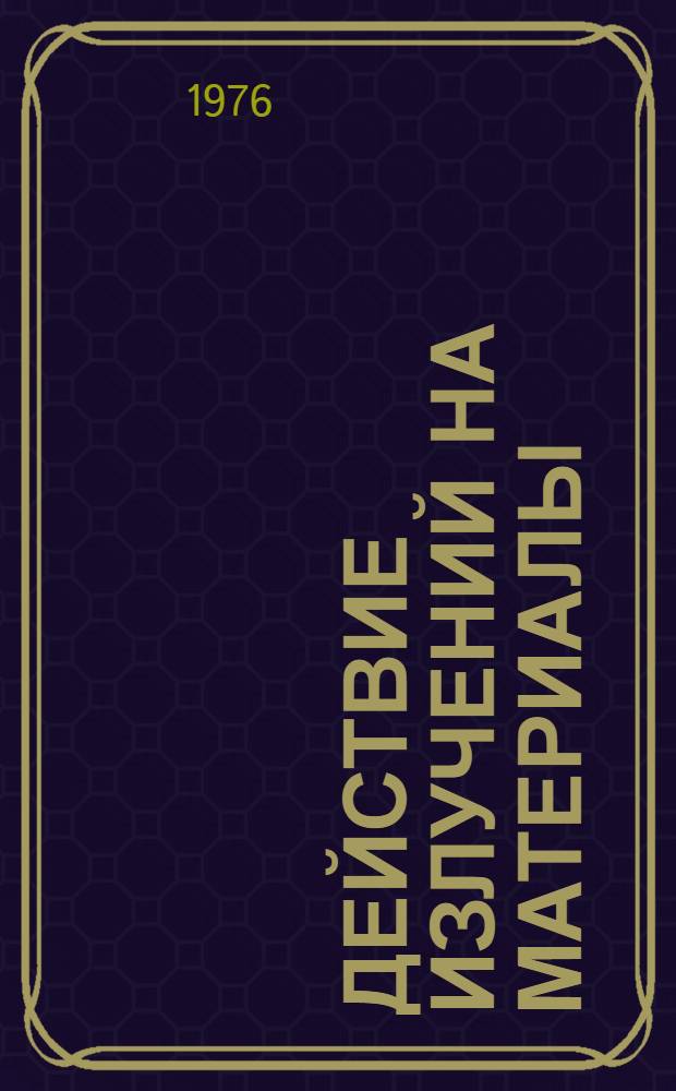 Действие излучений на материалы : Учеб. пособие для студентов очного обучения физ.-техн. фак. Ч. 1 : Введение. Диэлектрики и полупроводники