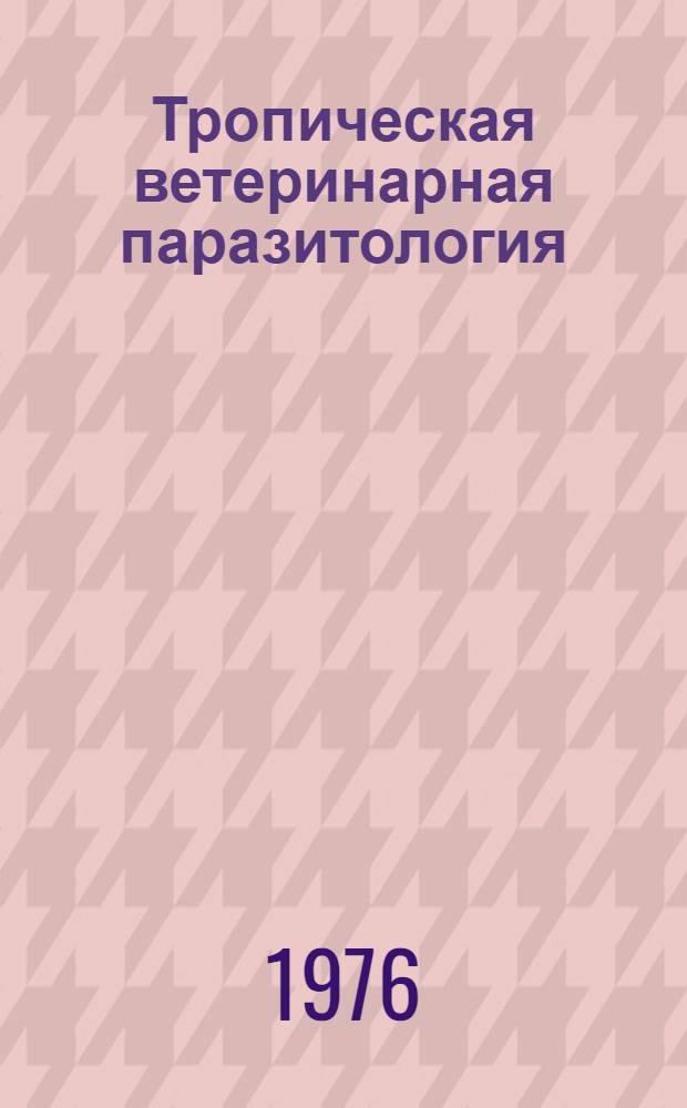 Тропическая ветеринарная паразитология : Учеб. пособие. Ч. 2