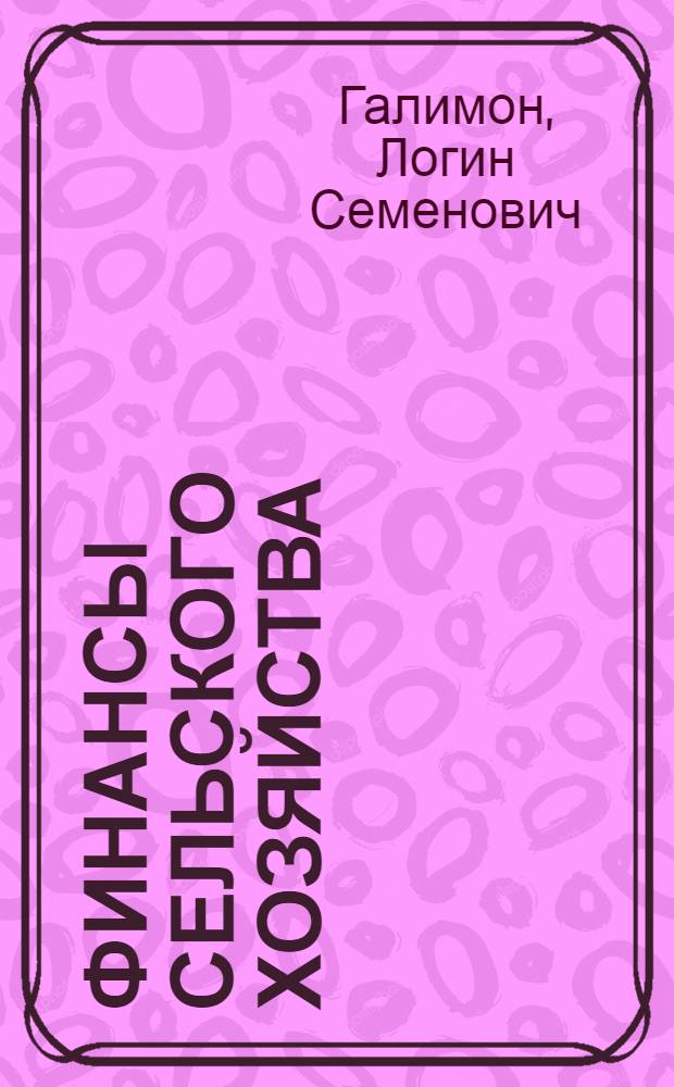 Финансы сельского хозяйства : Учебник для вузов по специальностям "Планирование сел. хоз-ва" и "Финансы и кредит"