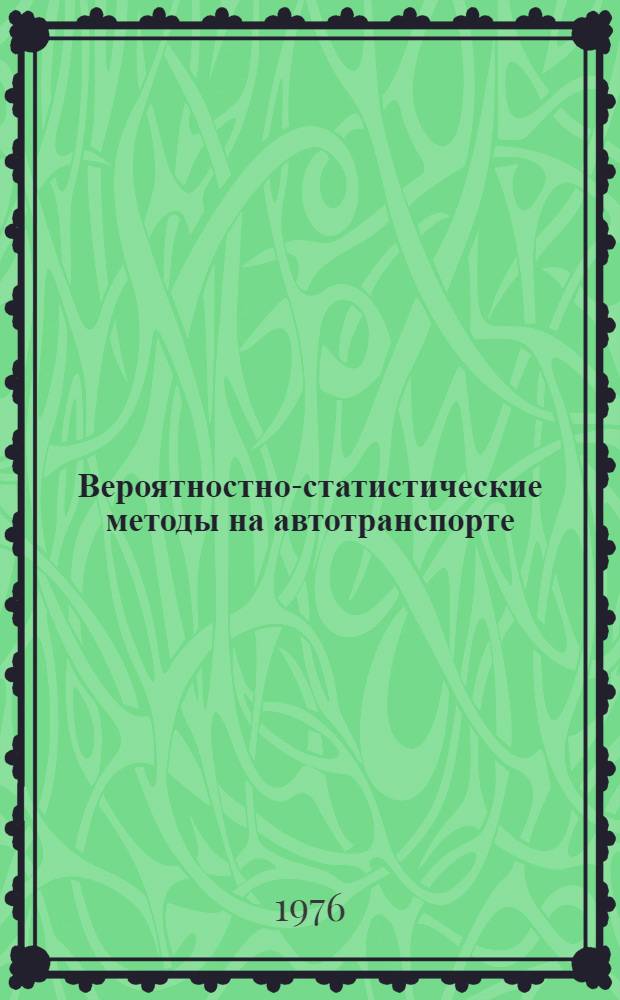 Вероятностно-статистические методы на автотранспорте : Учеб. пособие для вузов по специальности "Экономика и организация автомоб. транспорта"