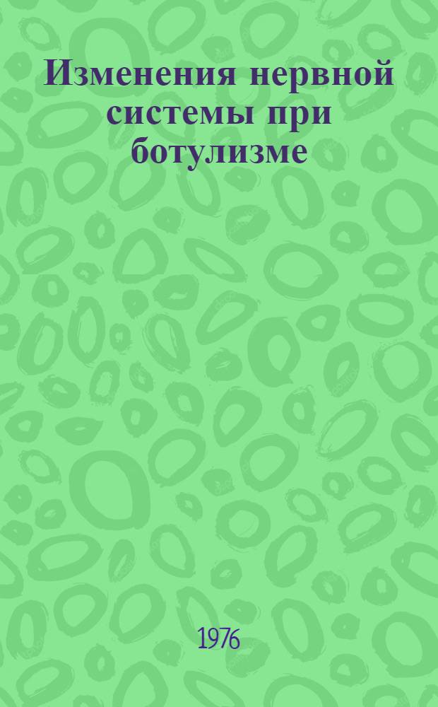 Изменения нервной системы при ботулизме : (Клинич. и эксперим.-морфол. исследования) : Автореф. дис. на соиск. учен. степени канд. мед. наук : (14.00.13)