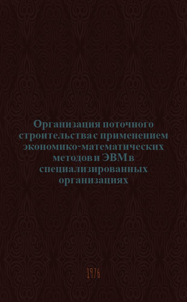 Организация поточного строительства с применением экономико-математических методов и ЭВМ в специализированных организациях