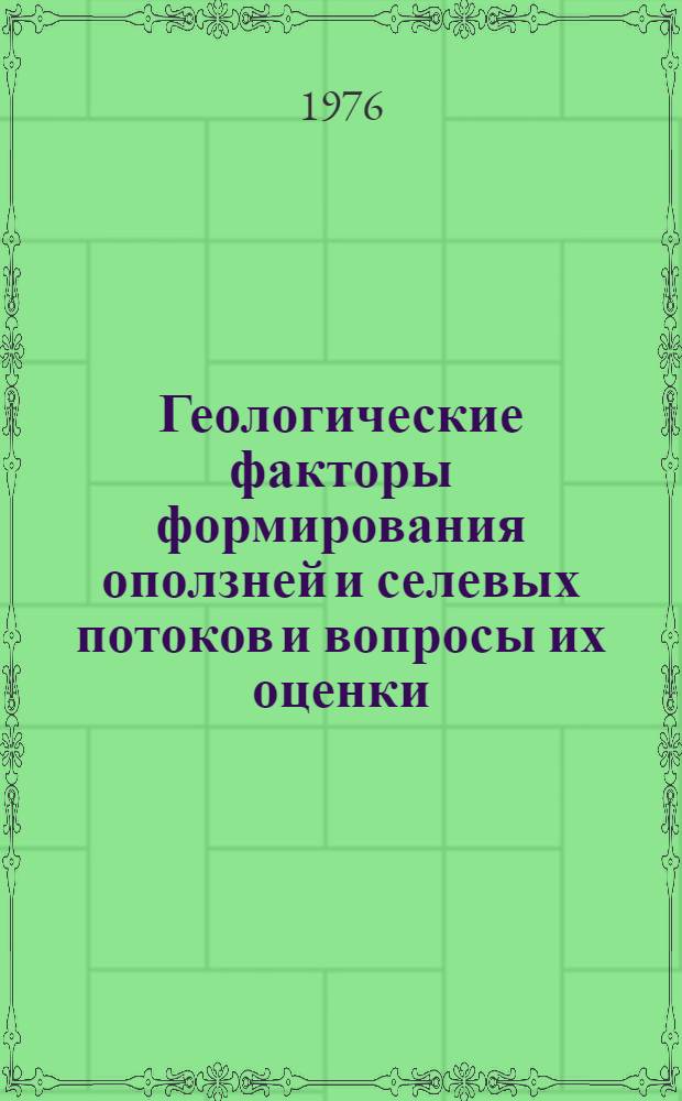 Геологические факторы формирования оползней и селевых потоков и вопросы их оценки : Материалы симпозиума, г. Душанбе, 22-26 сент. 1975 г