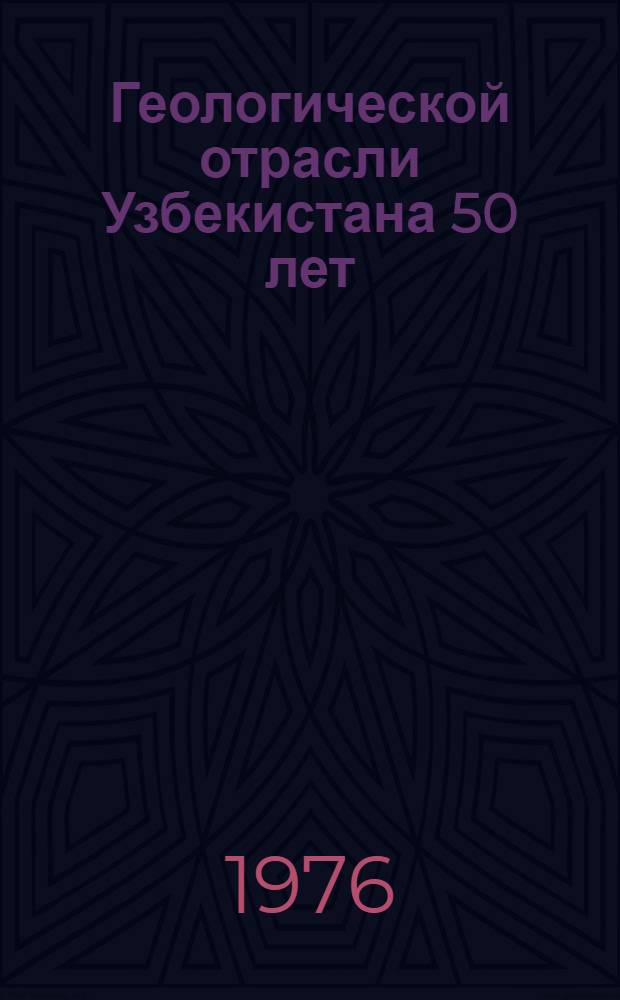 Геологической отрасли Узбекистана 50 лет : Сборник статей