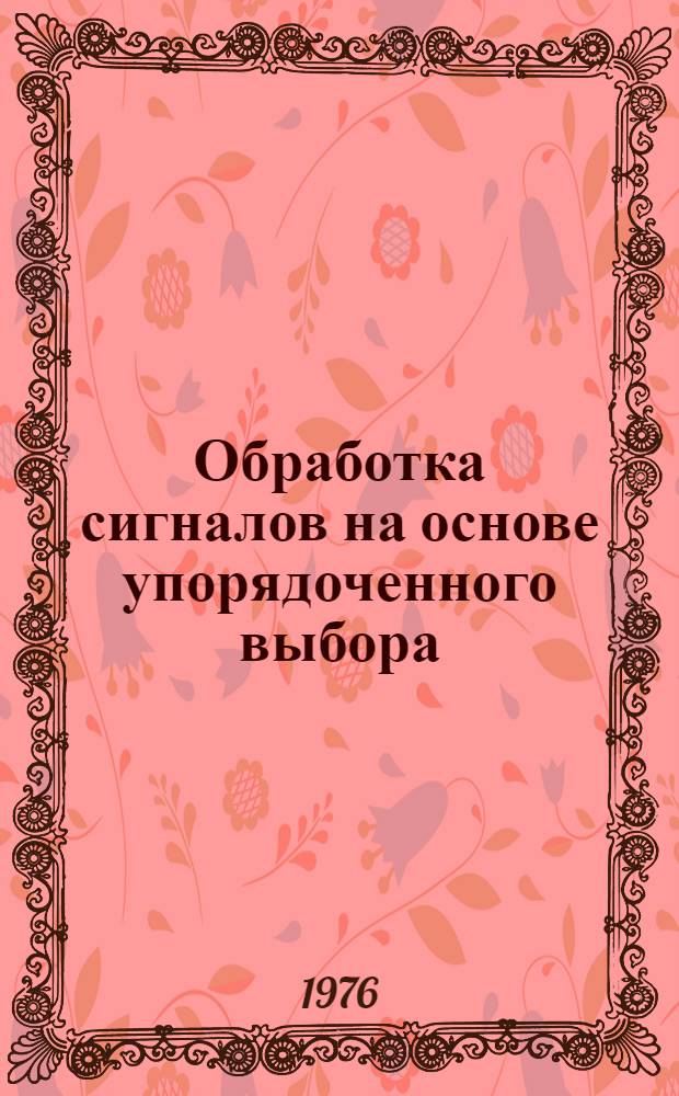 Обработка сигналов на основе упорядоченного выбора : (Мажоритарное и близкое к нему преобразования)