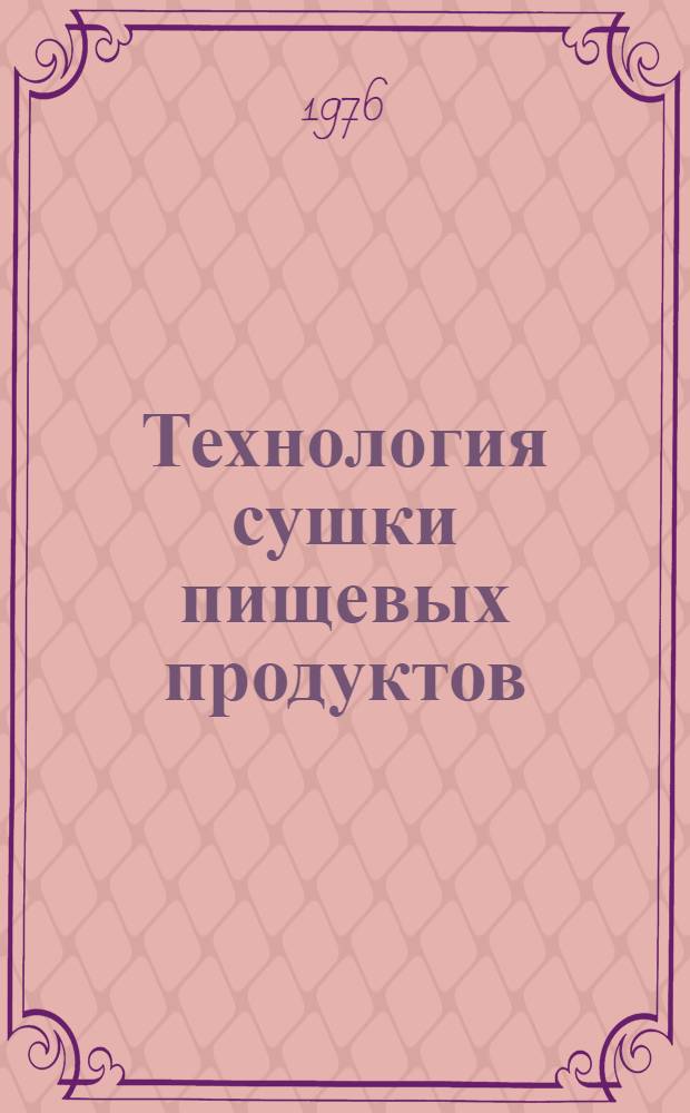Технология сушки пищевых продуктов : Учеб. пособие для вузов по специальности пищевой пром-сти