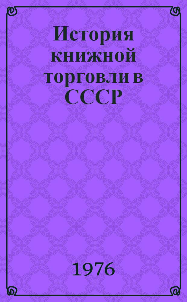 История книжной торговли в СССР : Учеб. пособие для вузов по специальности "Книговедение и организация книжной торговли"