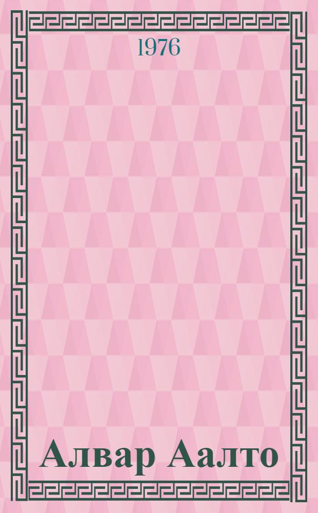 Алвар Аалто : О соврем. фин. архитекторе