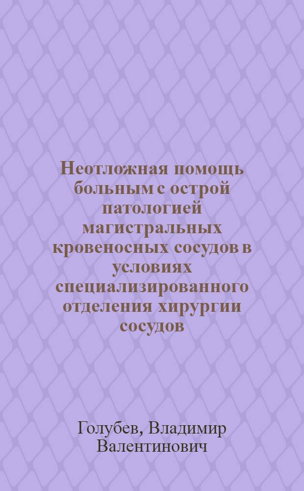 Неотложная помощь больным с острой патологией магистральных кровеносных сосудов в условиях специализированного отделения хирургии сосудов : Автореф. дис. на соиск. учен. степени канд. мед. наук : (14.00.27)