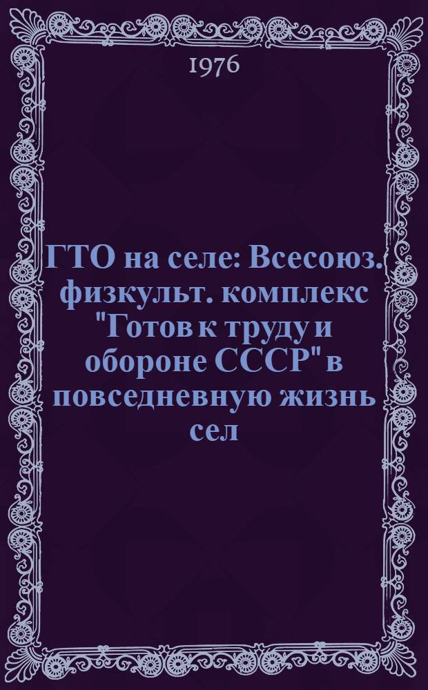 ГТО на селе : Всесоюз. физкульт. комплекс "Готов к труду и обороне СССР" в повседневную жизнь сел. тружеников