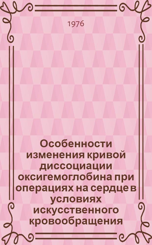 Особенности изменения кривой диссоциации оксигемоглобина при операциях на сердце в условиях искусственного кровообращения : Автореф. дис. на соиск. учен. степени канд. мед. наук : (14.00.38)