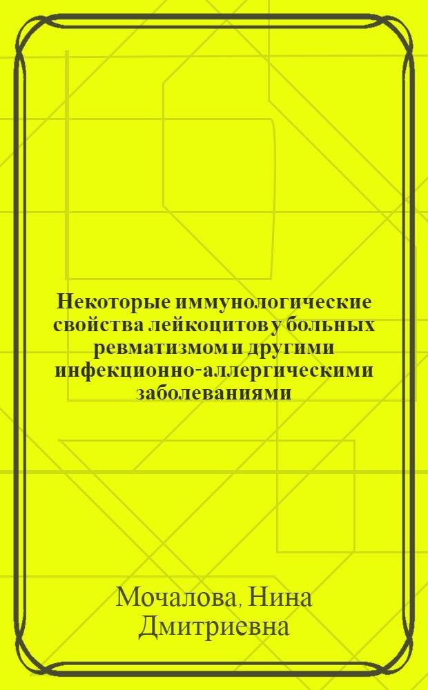 Некоторые иммунологические свойства лейкоцитов у больных ревматизмом и другими инфекционно-аллергическими заболеваниями : Автореф. дис. на соиск. учен. степени канд. мед. наук : (14.00.05)