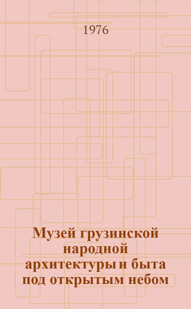 Музей грузинской народной архитектуры и быта под открытым небом : Путеводитель