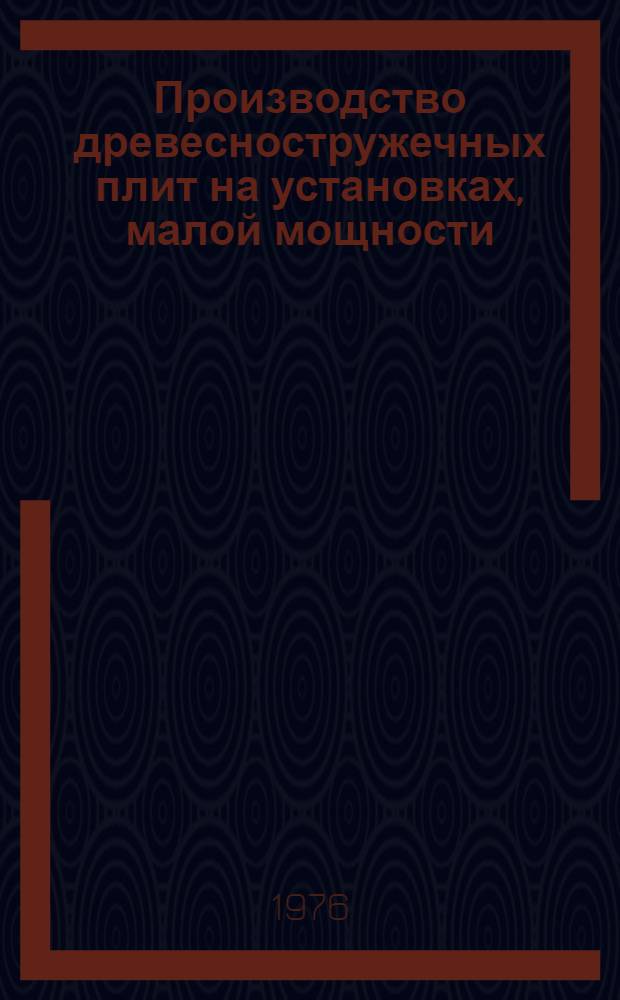 Производство древесностружечных плит на установках, малой мощности : (Обзор)