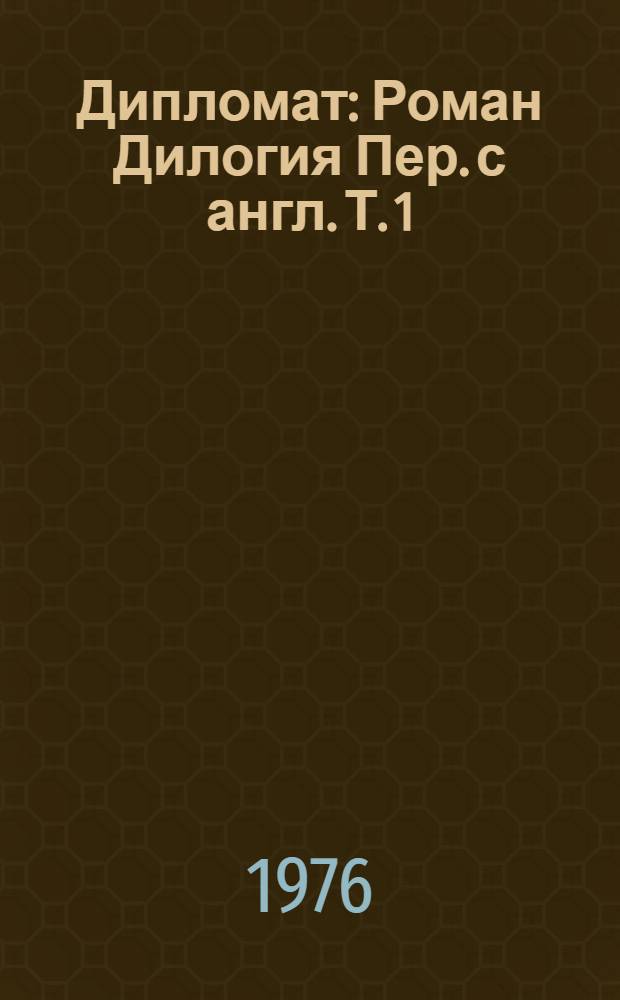 Дипломат : [Роман Дилогия] Пер. с англ. Т. 1