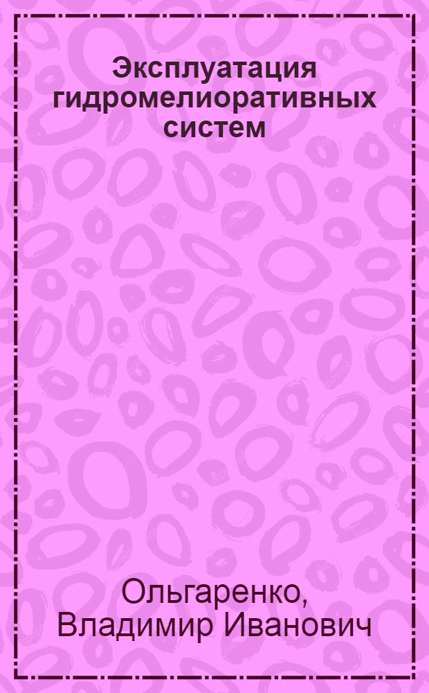 Эксплуатация гидромелиоративных систем : Учеб. пособие : В 3 ч.