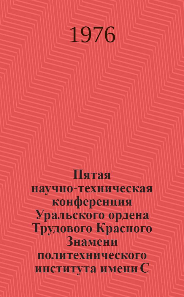 Пятая научно-техническая конференция Уральского ордена Трудового Красного Знамени политехнического института имени С.М. Кирова, 11-14 февраля 1976 г : Тезисы докл. Вып. 2 : Секции металлургического факультета