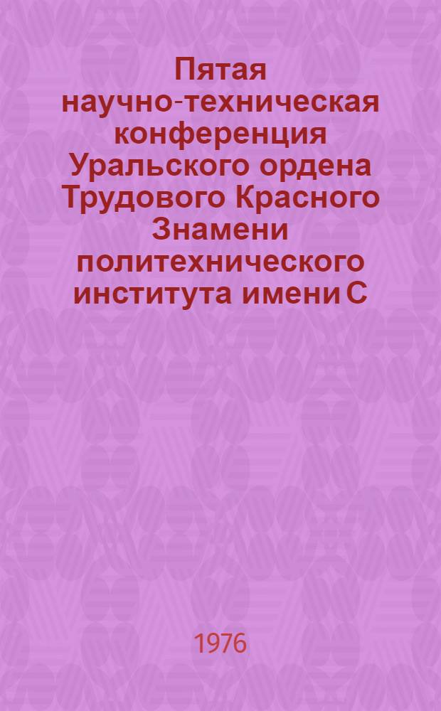 Пятая научно-техническая конференция Уральского ордена Трудового Красного Знамени политехнического института имени С.М. Кирова, 11-14 февраля 1976 г : Тезисы докл. Вып. 10 : Секции механического факультета