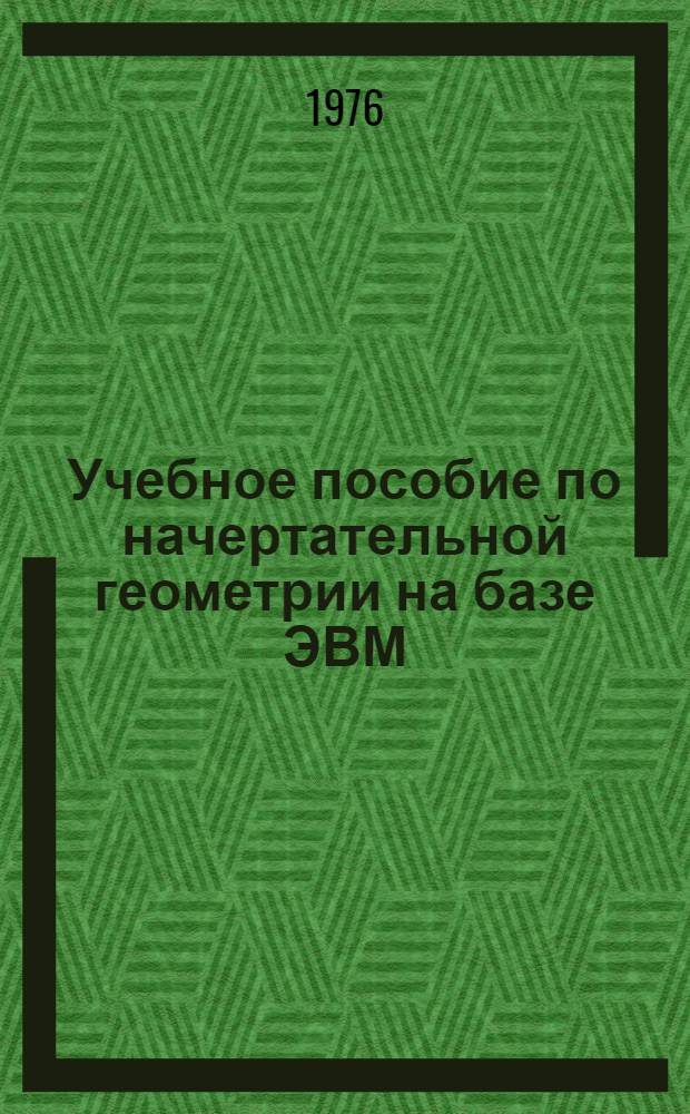 Учебное пособие по начертательной геометрии на базе ЭВМ : (Для дневной и вечер. форм обучения)