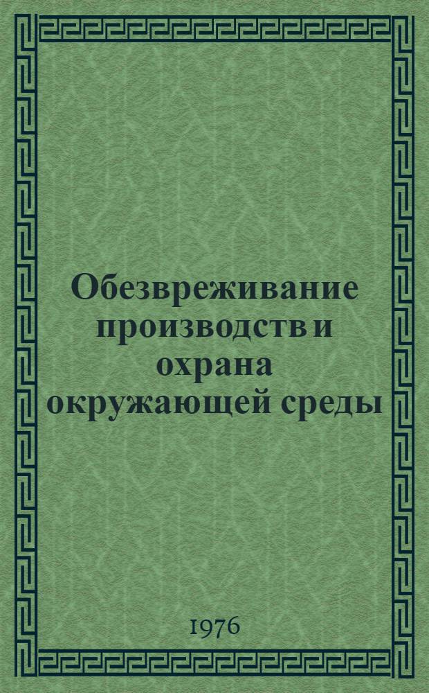 Обезвреживание производств и охрана окружающей среды : Конф. работников пром-сти хим. волокон и Мытищин. пром. р-на. 14-16 апр. 1976 г. : Тезисы докл