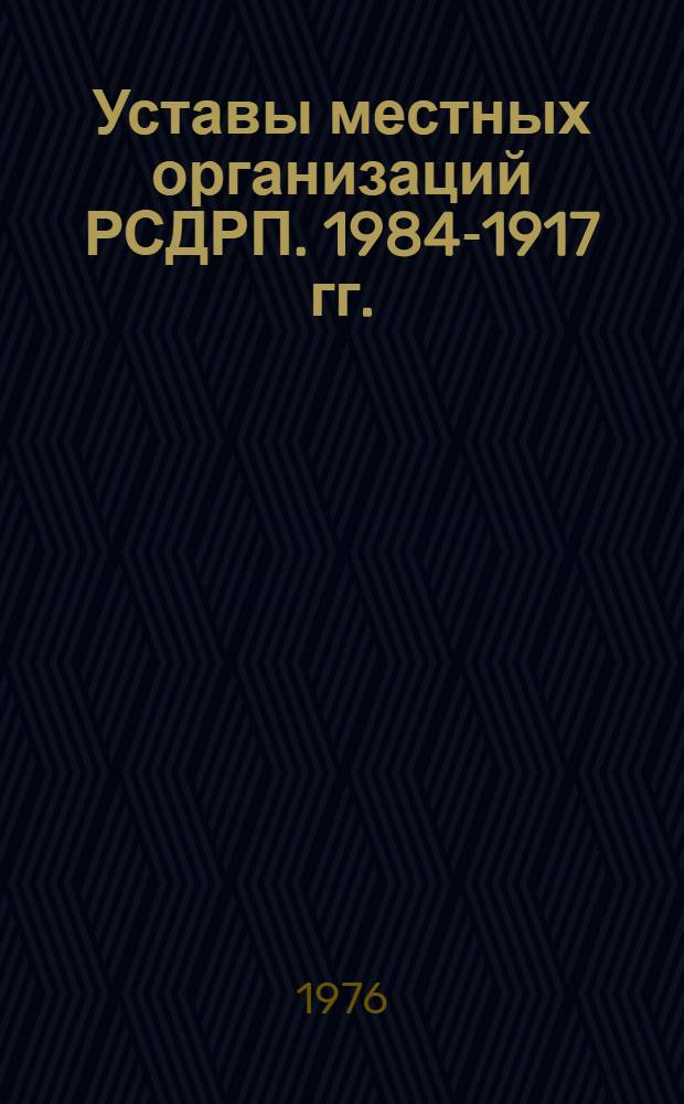 Уставы местных организаций РСДРП. 1984-1917 гг.