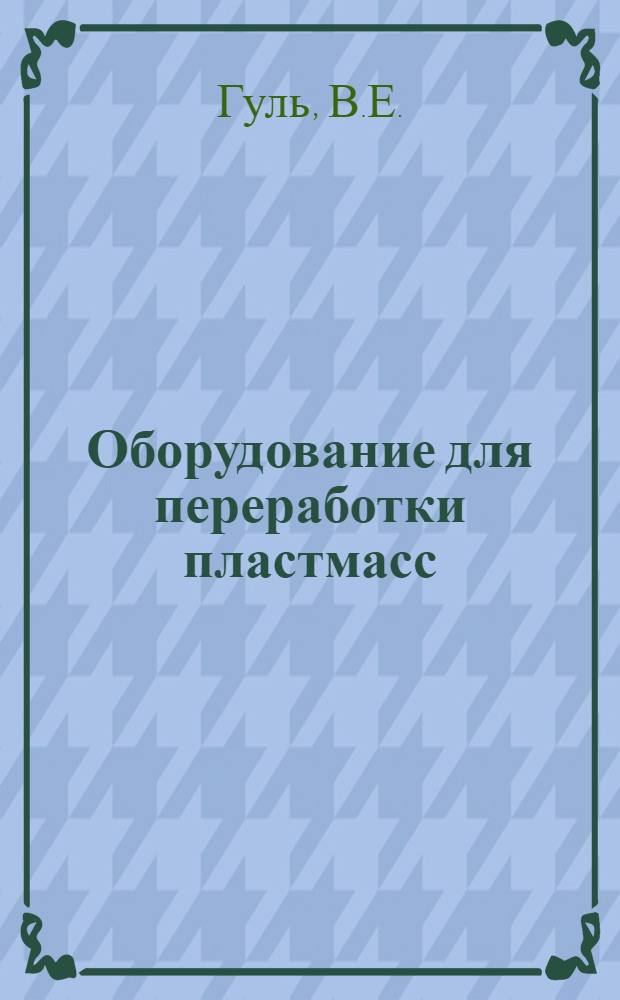 Оборудование для переработки пластмасс : Справ. пособие по расчету и конструированию