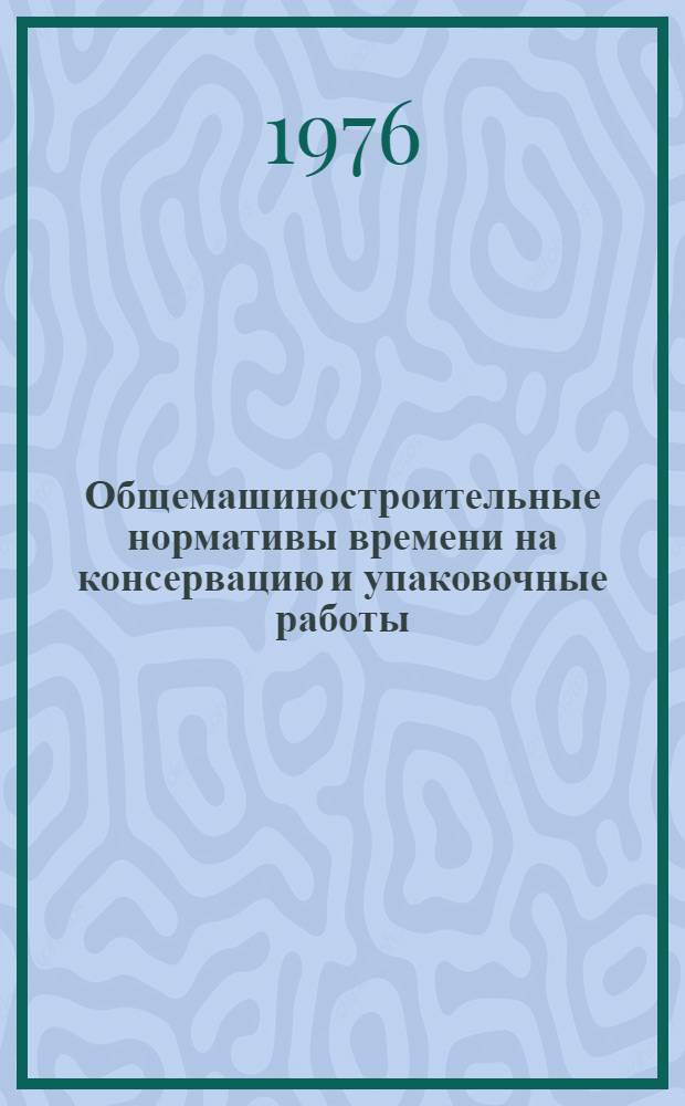 Общемашиностроительные нормативы времени на консервацию и упаковочные работы